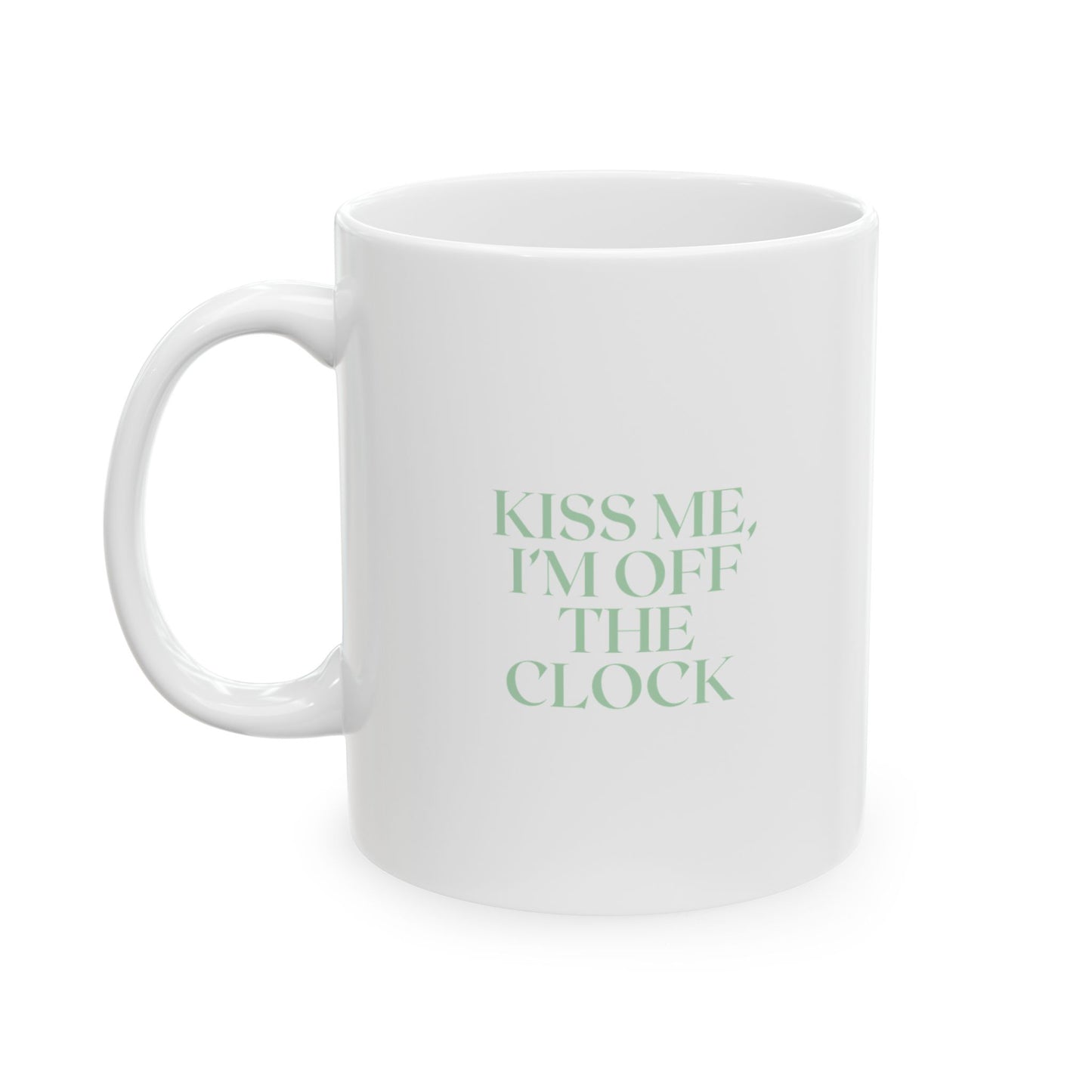 Kiss Me, I'm Off the Clock Ceramic Mug, (11oz)